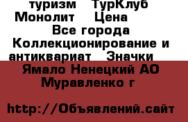 1.1) туризм : ТурКлуб “Монолит“ › Цена ­ 190 - Все города Коллекционирование и антиквариат » Значки   . Ямало-Ненецкий АО,Муравленко г.